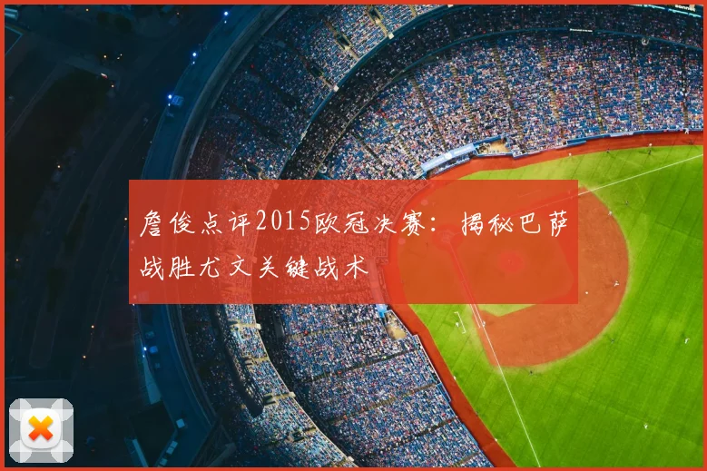 詹俊点评2015欧冠决赛：揭秘巴萨战胜尤文关键战术