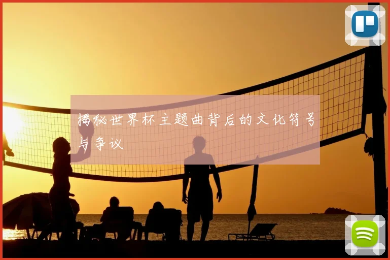 揭秘世界杯主题曲背后的文化符号与争议