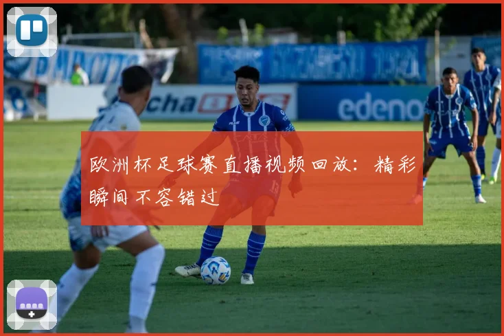 欧洲杯足球赛直播视频回放:精彩瞬间不容错过