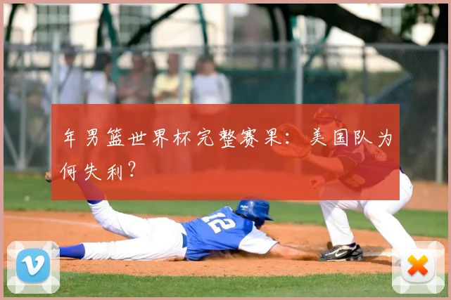 年男篮世界杯完整赛果：美国队为何失利？