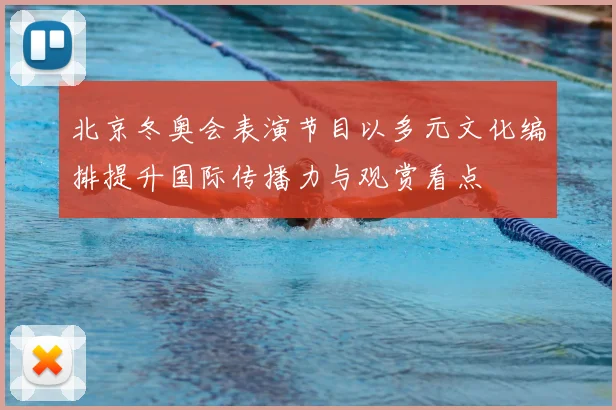 北京冬奥会表演节目以多元文化编排提升国际传播力与观赏看点