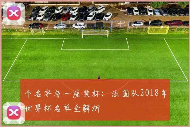 个名字与一座奖杯：法国队2018年世界杯名单全解析